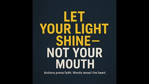 Let Your Light Shine — Not Your Mouth