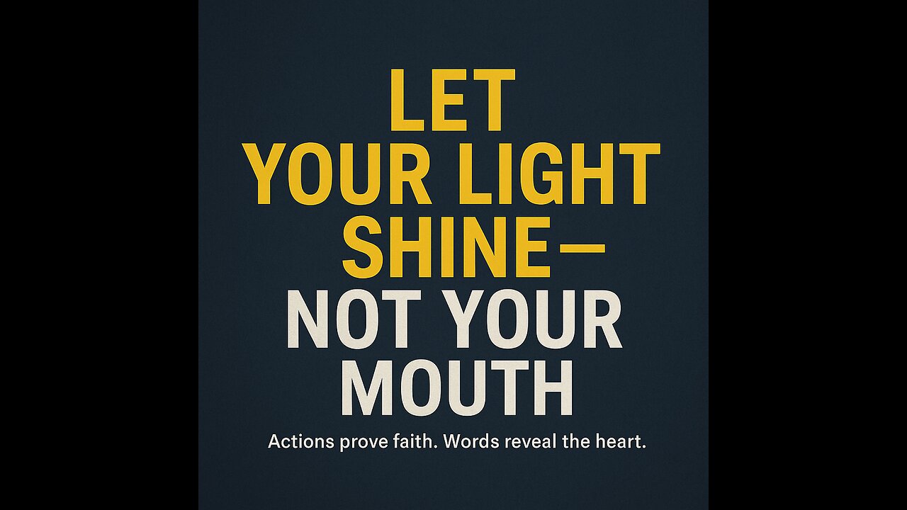 Let Your Light Shine — Not Your Mouth