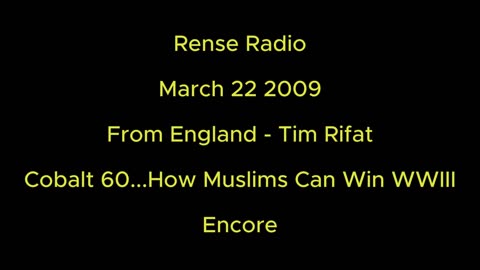 Rense Radio: March 22 2009 Tim Rifat - Cobalt 60...How Muslims Can Win WWIII - Encore