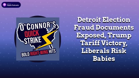 Detroit Election Fraud Documents Exposed, Trump Tariff Victory, Liberals Risk Babies