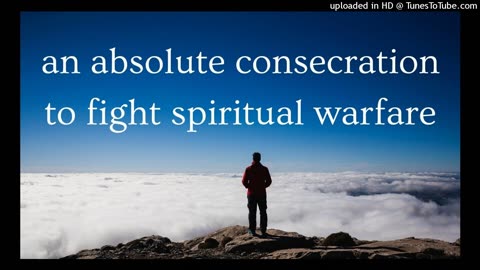 an absolute consecration to fight spiritual warfare