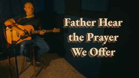 Hymn: Father Hear the Prayer We Offer