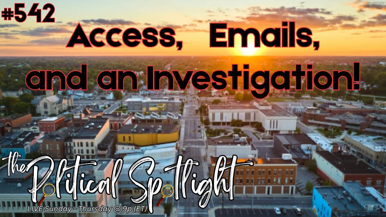 #542 | Access, Emails, and an Investigation! | The Political Spotlight
