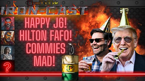 Iron-Cast: Happy J6! Hilton FAFO! Commies ALWAYS Mad!