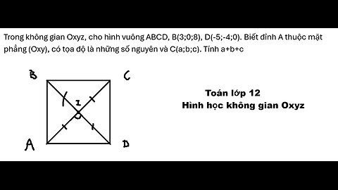 Toán 12: Hình học Oxyz: Trong không gian Oxyz, cho hình vuông ABCD, B(3;0;8), D(-5;-4;0). Biết đỉnh