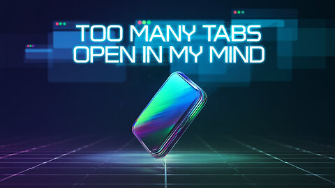 Too Many Tabs Open In My Mind