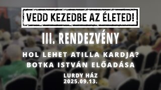 VEDD KEZEDBE AZ ÉLETED! - III. rendezvény - Botka István előadása