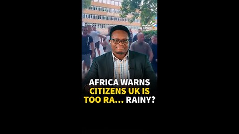 AFRICA WARNS CITIZENS UK IS TOO RA… RAINY?