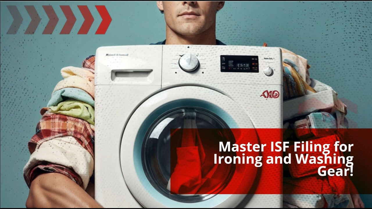Demystifying ISF: How and When to File for Other Ironing and Washing Equipment
