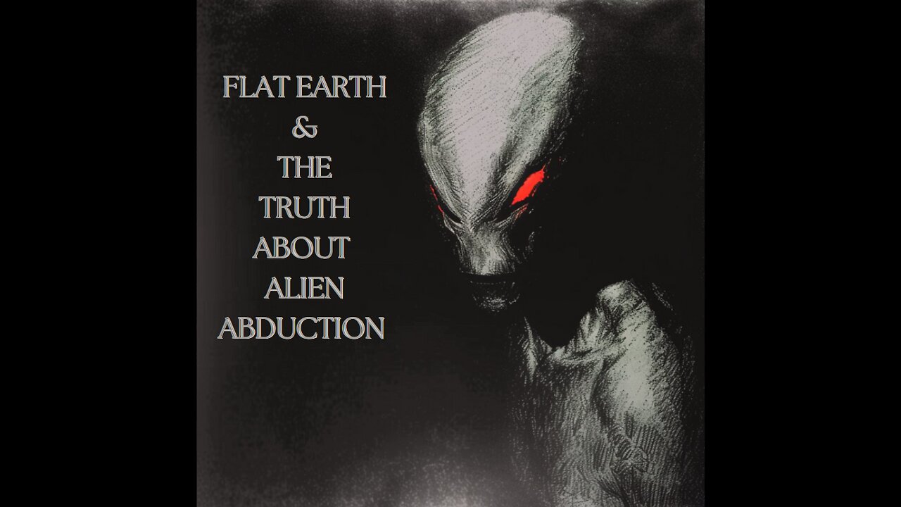 FLAT EARTH & THE TRUTH ABOUT ALIEN ABDUCTION
