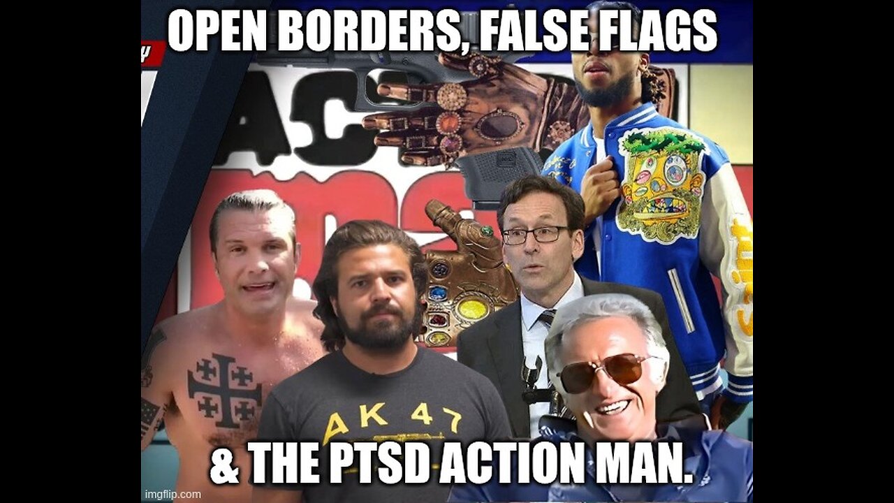 Open Borders, False Flags & The PTSD Action Man.