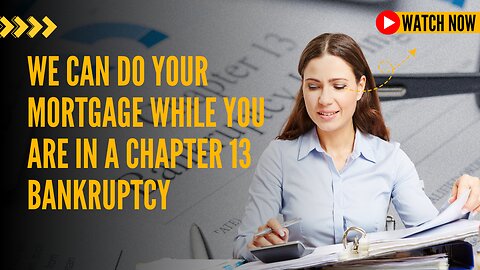 WE CAN DO YOUR MORTGAGE WHILE YOU ARE IN A CHAPTER 13 BANKRUPTCY