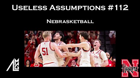 Useless Assumptions #112 Nebrasketball