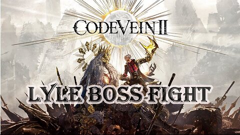 Code Vein 2 - Lyle Boss Fight