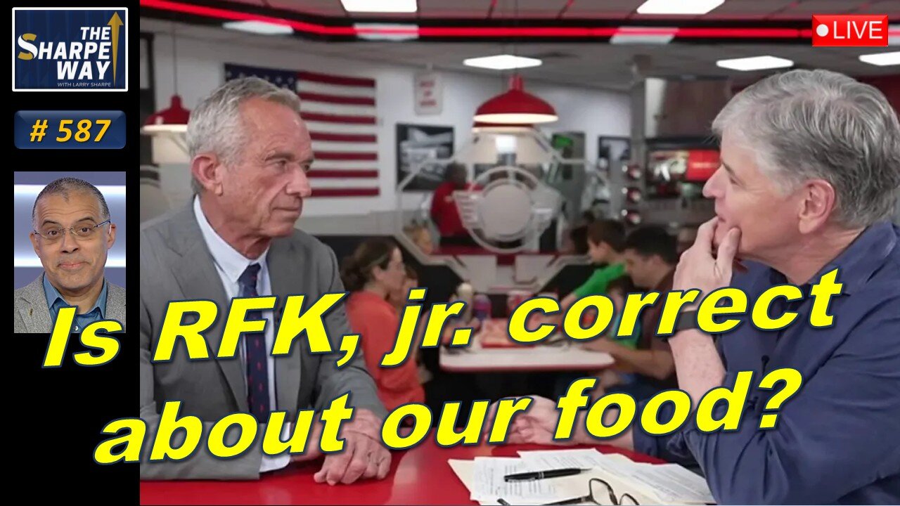 Sharpe Way No. 587! ​Is RFK, jr. correct about our food? LIVE Discussion!