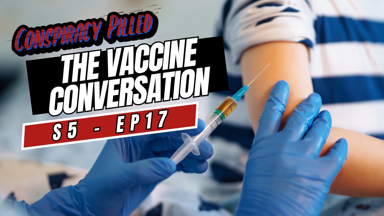 The Vaccine Conversation - Conspiracy Pilled Archive (S5 - Ep17)