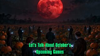 Let's Talk About October's Upcoming Games