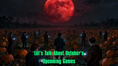 Let's Talk About October's Upcoming Games