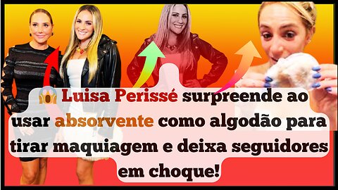 Nossa! #LuisaPerissé, choca ao usar #absorvente para tirar #maquiagem 😱 e #fãs reagem com espanto!