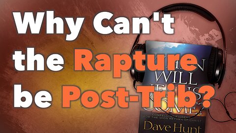 Why Can't the Rapture Be Post-Trib?