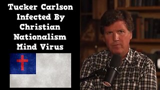 Tucker Carlson Is Infected By Christian Nationalism Mind Virus