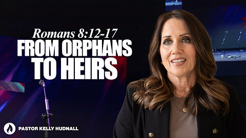 Romans Part 18: FROM ORPHANS TO HEIRS - Rom. 8:12-17 | Pastor Kelly Hudnall (Message Only)