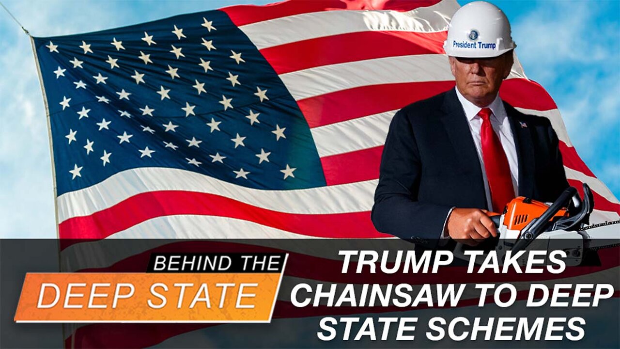 Trump Takes Chainsaw to Deep State Schemes | Behind the Deep State