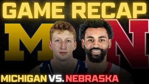 Michigan vs. Nebraska Full Game Recap!