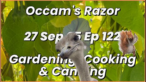 Occam’s Razor Gardening, Cooking & Canning Ep 122