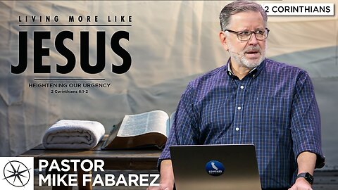 Living More Like Jesus: Heightening Our Urgency (2 Corinthians 6:1-2) | Pastor Mike Fabarez