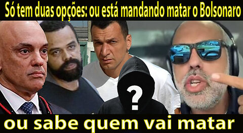 Só tem duas opções: ou está mandando matar o Bolsonaro, ou sabe quem vai matar.