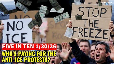 Five in Ten 1/30/26: Who's Paying for the Anti-ICE Protests?
