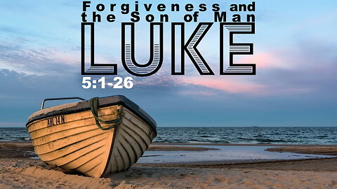 “Forgiveness and the Son of Man” Luke 5:1-26