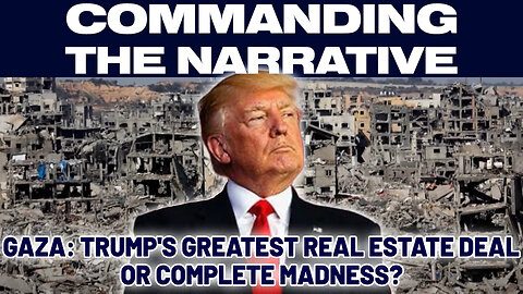 Gaza - Trump's Greatest Real Estate Deal or Complete Madness - CtN60