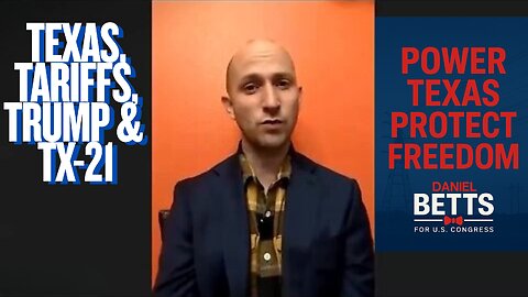 "Texas, Tariffs, Trump and TX-21" with Congressional Candidiate Daniel Betts