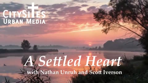 A Settled Heart with Nathan Unruh and Scott Iverson