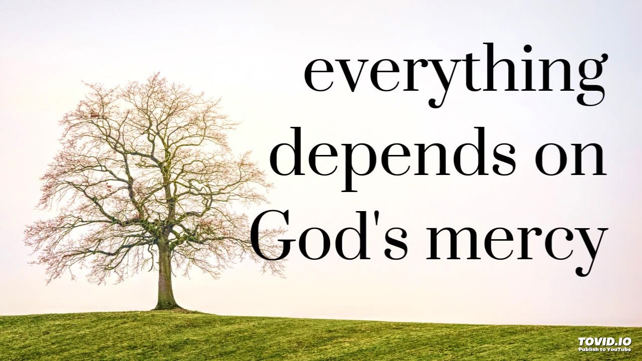 everything depends on God's mercy