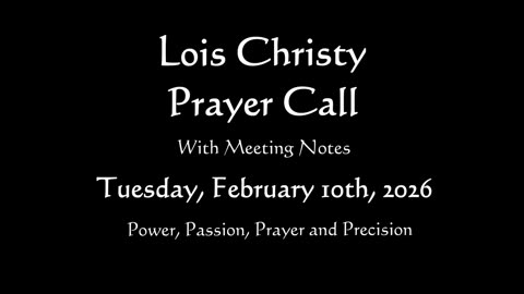 Lois Christy Prayer Group Conference Call for Tuesday, February 10th, 2026