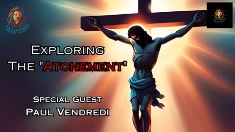 Exploring the Atonement with Paul Vendredi