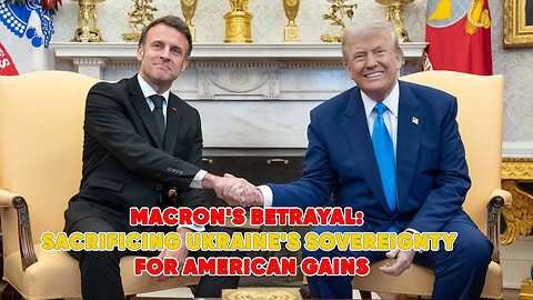 Macron's Betrayal: Sacrificing Ukraine's Sovereignty for American Gains