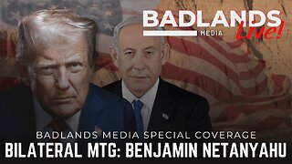 Badlands Media Special Coverage - President Trump's Bilateral Meeting with Benjamin Netanyahu