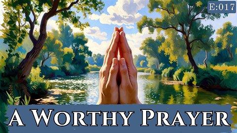 Ep. 17 - A Worthy Prayer