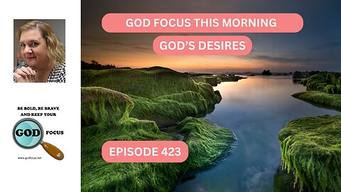 GOD FOCUS THIS MORNING EP423 GOD'S DESIRES