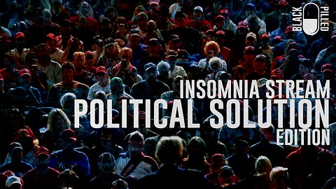 INSOMNIA STREAM: POLITICAL SOLUTION EDITION