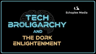Tech Broligarchy and The Dork Enlightenment