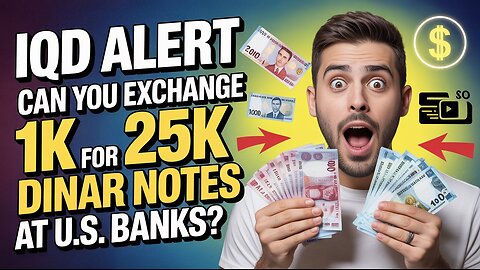 🚨 IQD ALERT: Can You Exchange 1K for 25K Dinar Notes at U.S. Banks? 💥 💥 Iraqi Dinar News Today