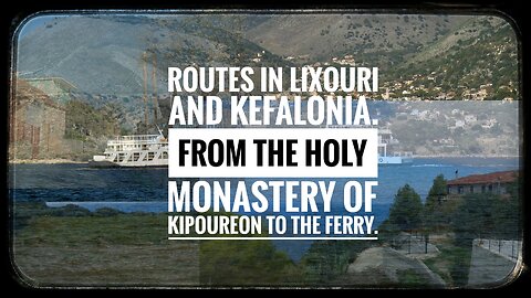 Routes in Lixouri and Kefalonia. From the Holy Monastery of Kipoureon to the ferry.