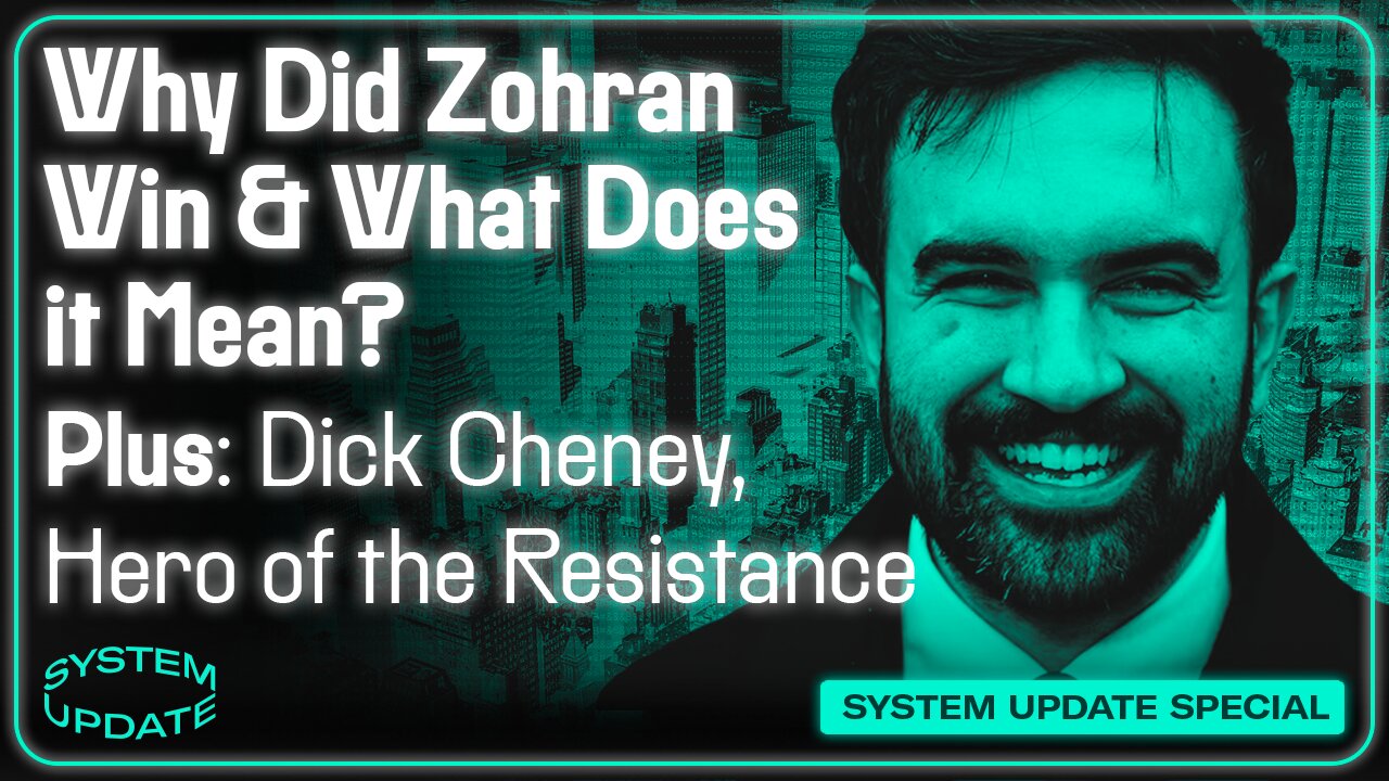 Why Did Zohran Win & What Does it Mean? Plus: Dick Cheney, "Hero of the Resistance" | SYSTEM UPDATE #543