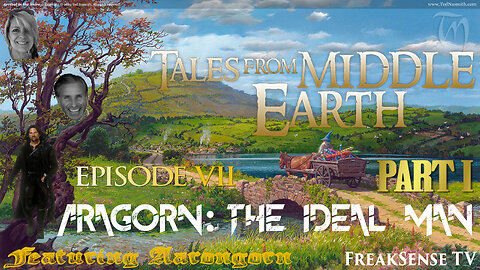 Tales From Middle Earth Episode #7 ~ Aragorn: The Ideal Man, Part One...