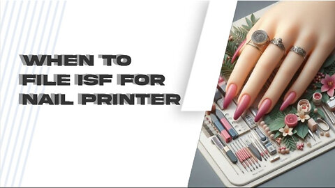 The Ins and Outs of Filing an Importer Security Filing for Nail Printers